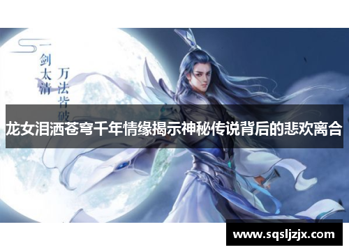 龙女泪洒苍穹千年情缘揭示神秘传说背后的悲欢离合